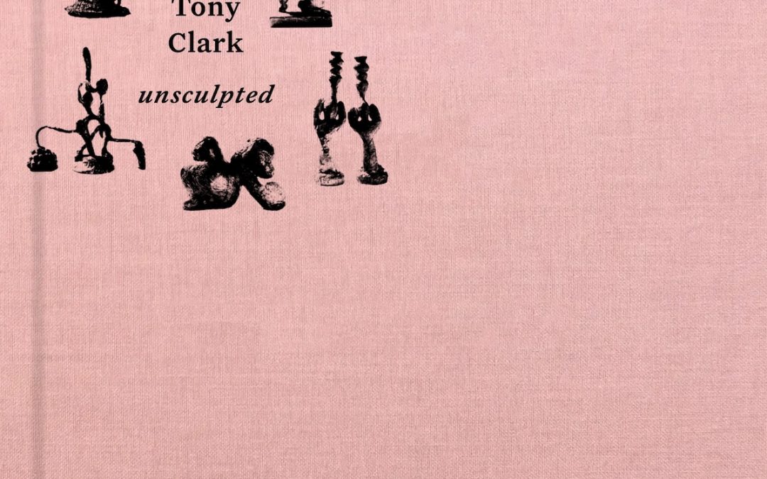 Tony Clark: Unsculpted Catalogue